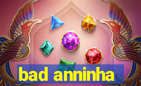 bad anninha
