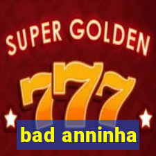 bad anninha