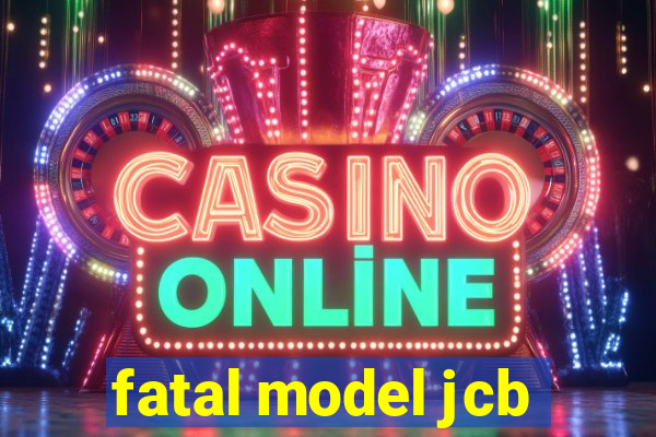 fatal model jcb