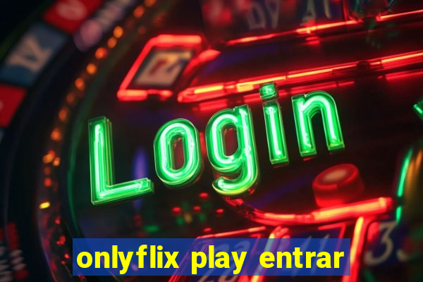 onlyflix play entrar