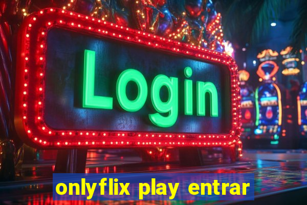 onlyflix play entrar