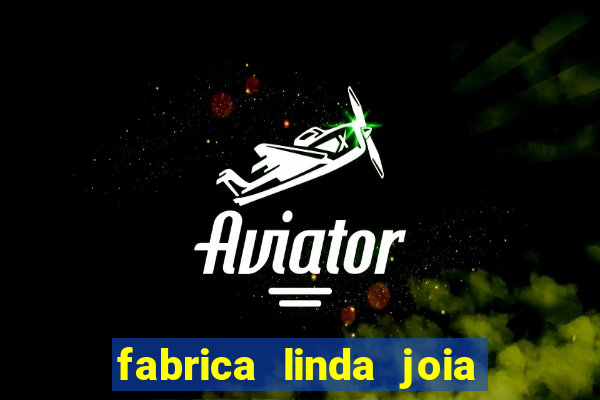 fabrica linda joia vitoria conquista bahia