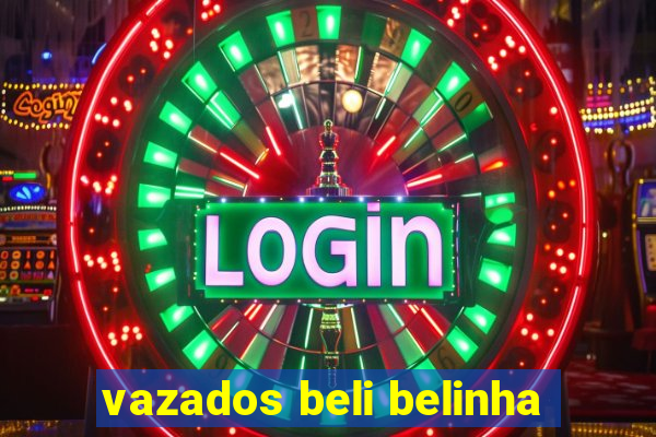 vazados beli belinha
