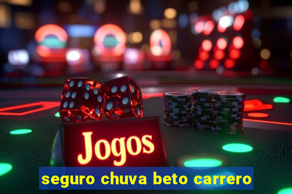 seguro chuva beto carrero
