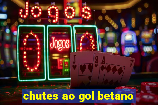 chutes ao gol betano