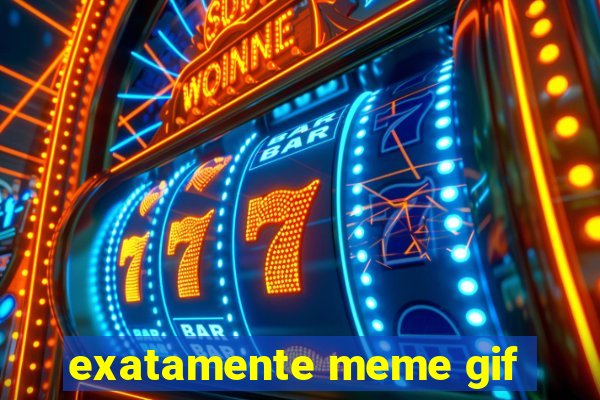 exatamente meme gif