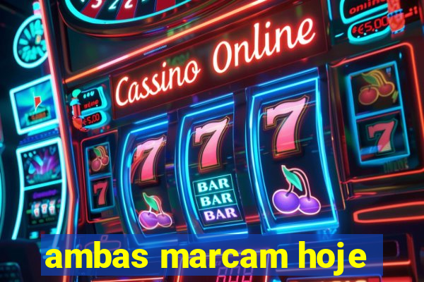 ambas marcam hoje