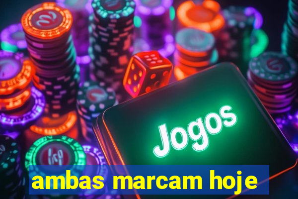 ambas marcam hoje