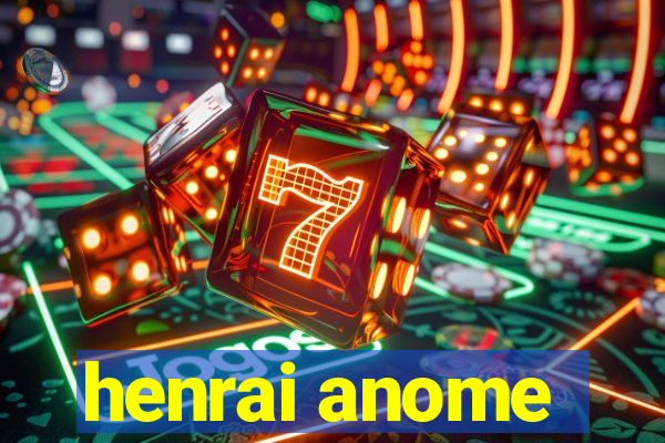 henrai anome