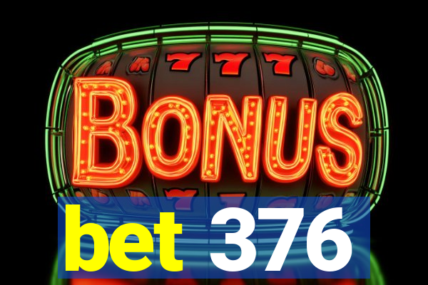 bet 376