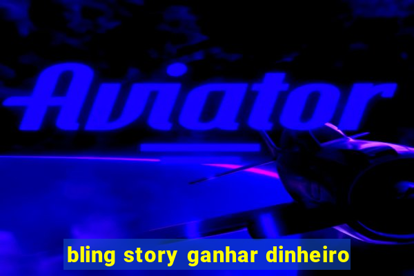 bling story ganhar dinheiro
