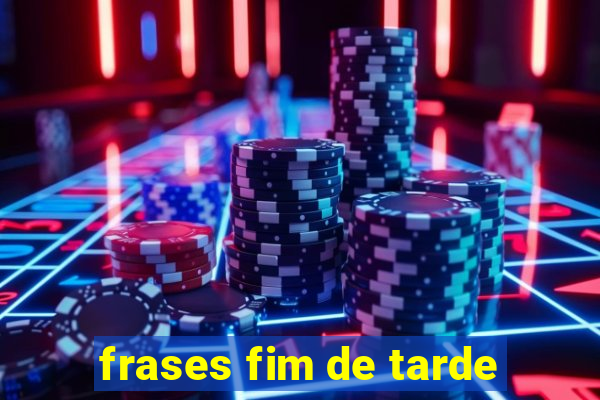 frases fim de tarde