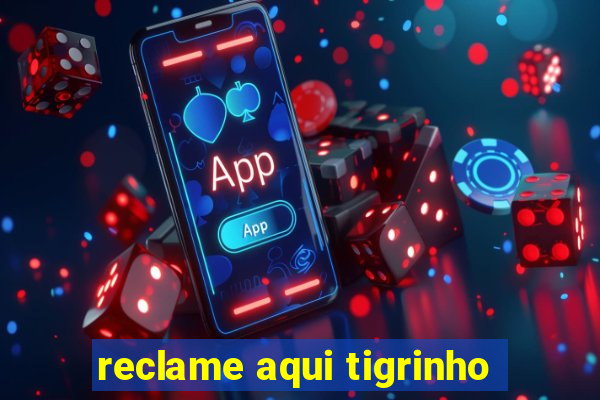 reclame aqui tigrinho