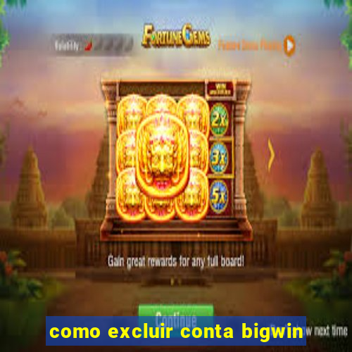 como excluir conta bigwin
