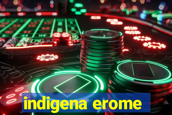 indigena erome