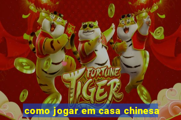 como jogar em casa chinesa