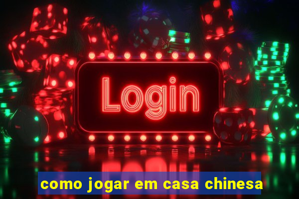 como jogar em casa chinesa