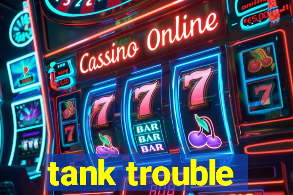 tank trouble