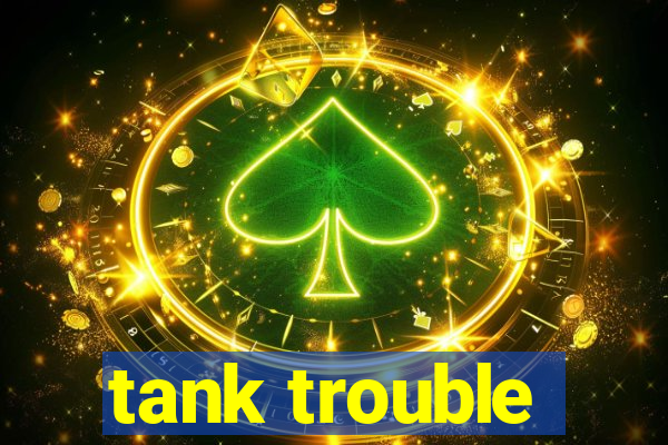 tank trouble