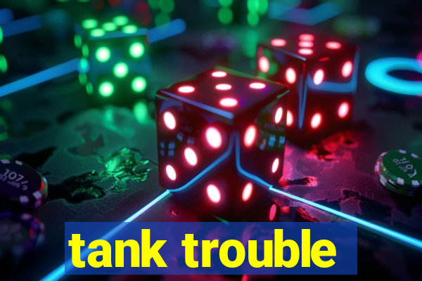 tank trouble