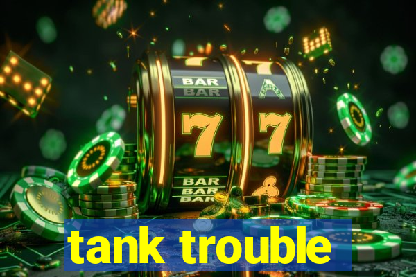tank trouble
