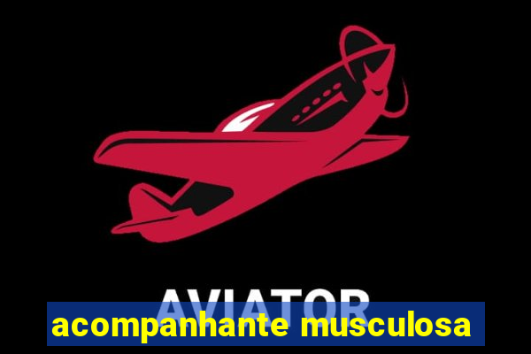 acompanhante musculosa