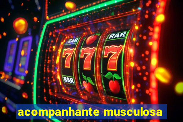 acompanhante musculosa