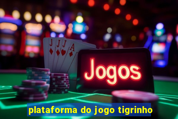 plataforma do jogo tigrinho