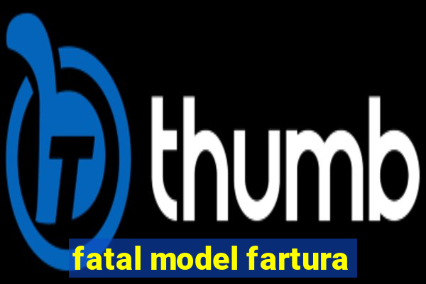 fatal model fartura