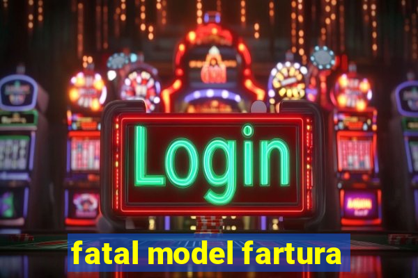 fatal model fartura
