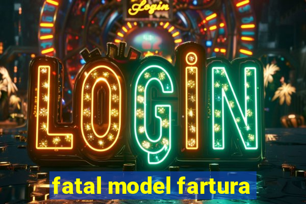 fatal model fartura