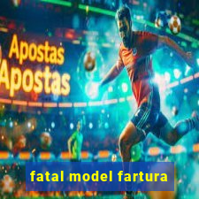 fatal model fartura