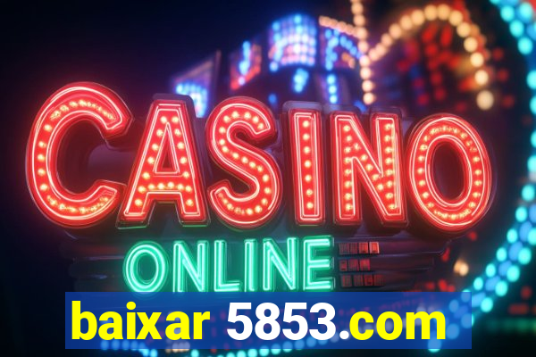 baixar 5853.com