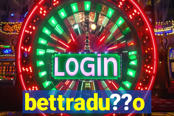 bettradu??o