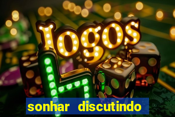 sonhar discutindo com marido jogo do bicho