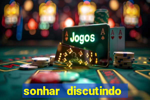 sonhar discutindo com marido jogo do bicho