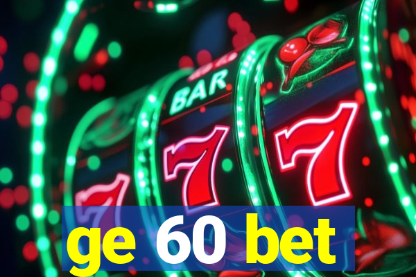 ge 60 bet