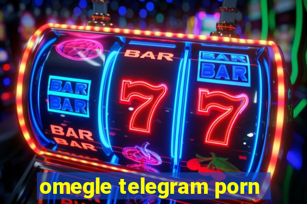 omegle telegram porn