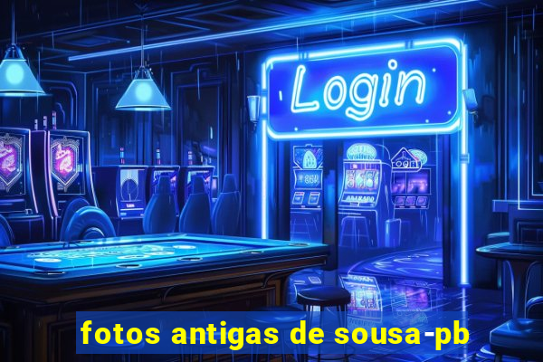 fotos antigas de sousa-pb