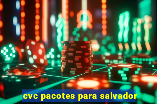 cvc pacotes para salvador
