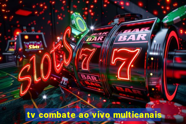 tv combate ao vivo multicanais
