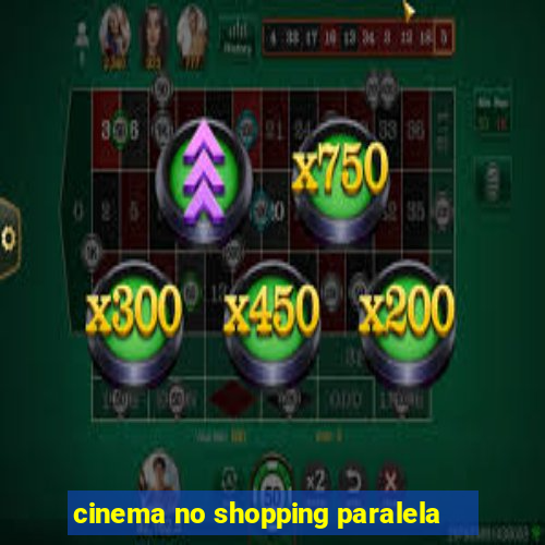 cinema no shopping paralela