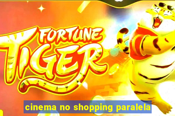 cinema no shopping paralela