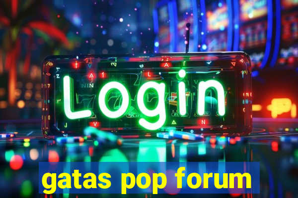 gatas pop forum