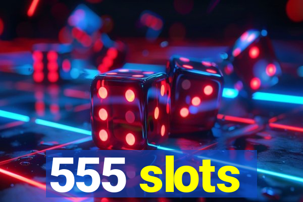 555 slots