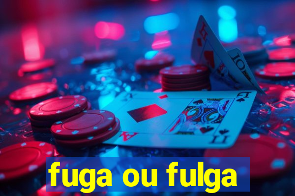 fuga ou fulga
