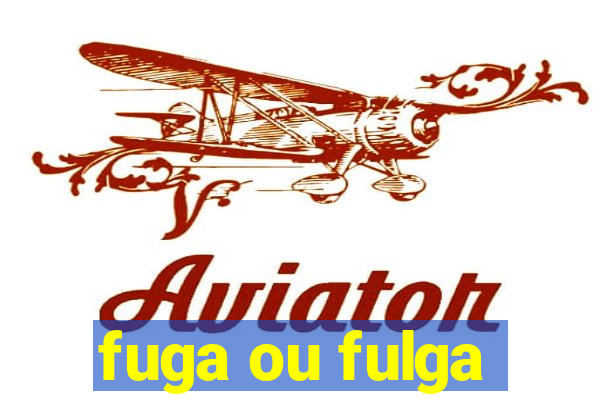 fuga ou fulga