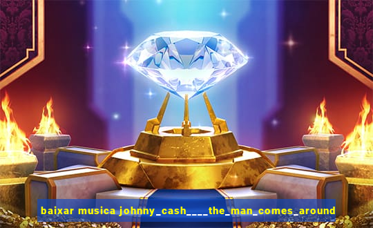baixar musica johnny_cash____the_man_comes_around