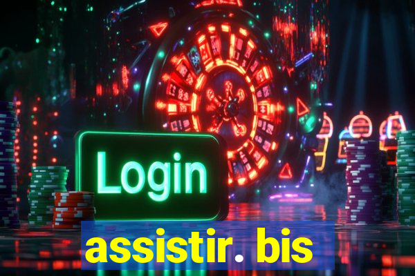 assistir. bis