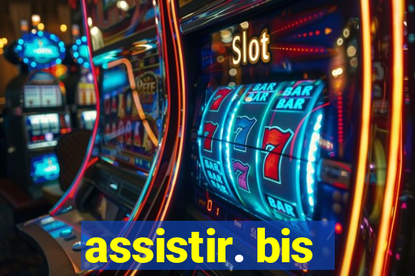 assistir. bis